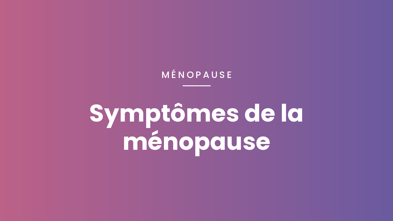Symptômes de la ménopause : tout comprendre