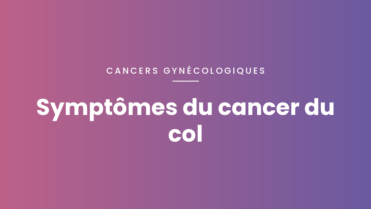 Symptômes du cancer du col : définition et explications